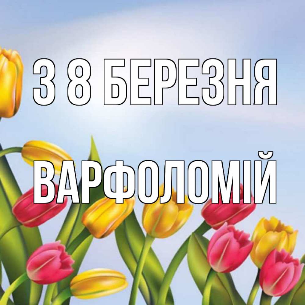 Открытка на каждый день з підписом, Варфоломій З 8 БЕРЕЗНЯ международный женский день Прикольна листівка з побажанням онлайн скачати безкоштовно 