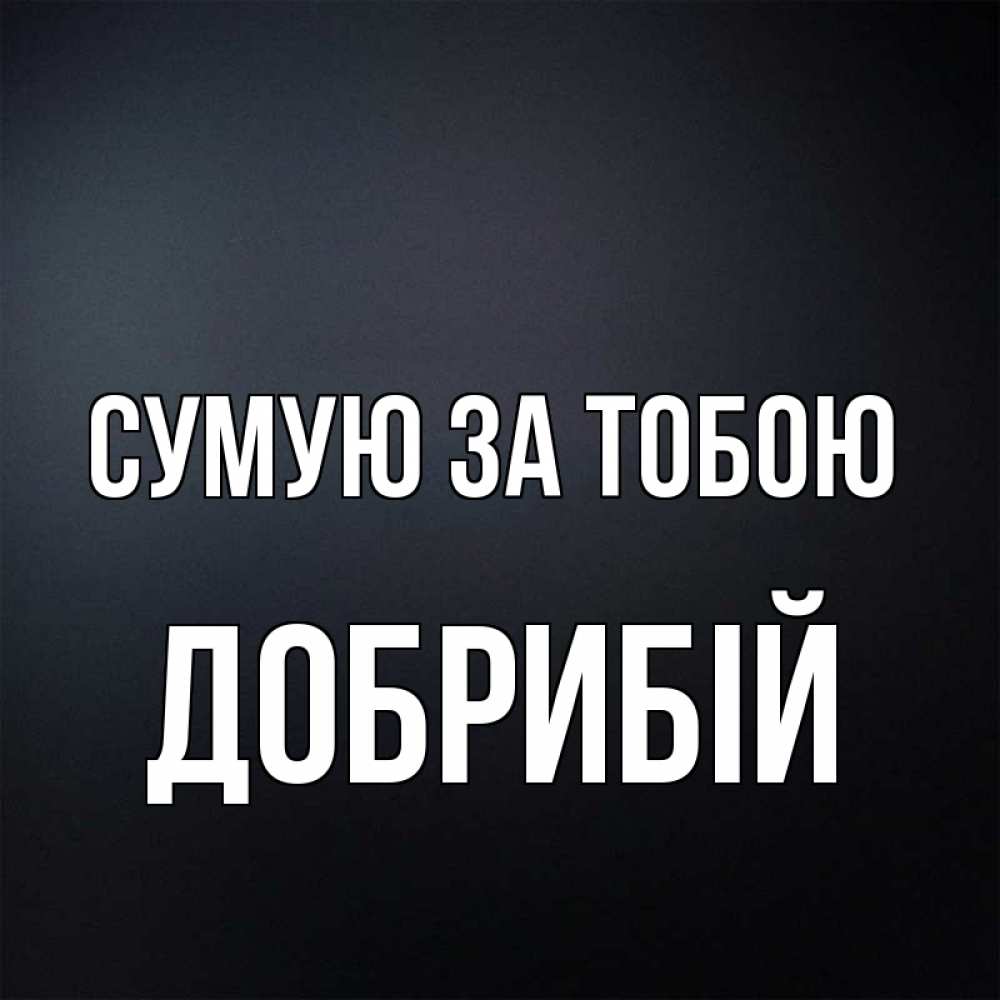 Открытка на каждый день з підписом, Добрибій Сумую за тобою с подписью Прикольна листівка з побажанням онлайн скачати безкоштовно 