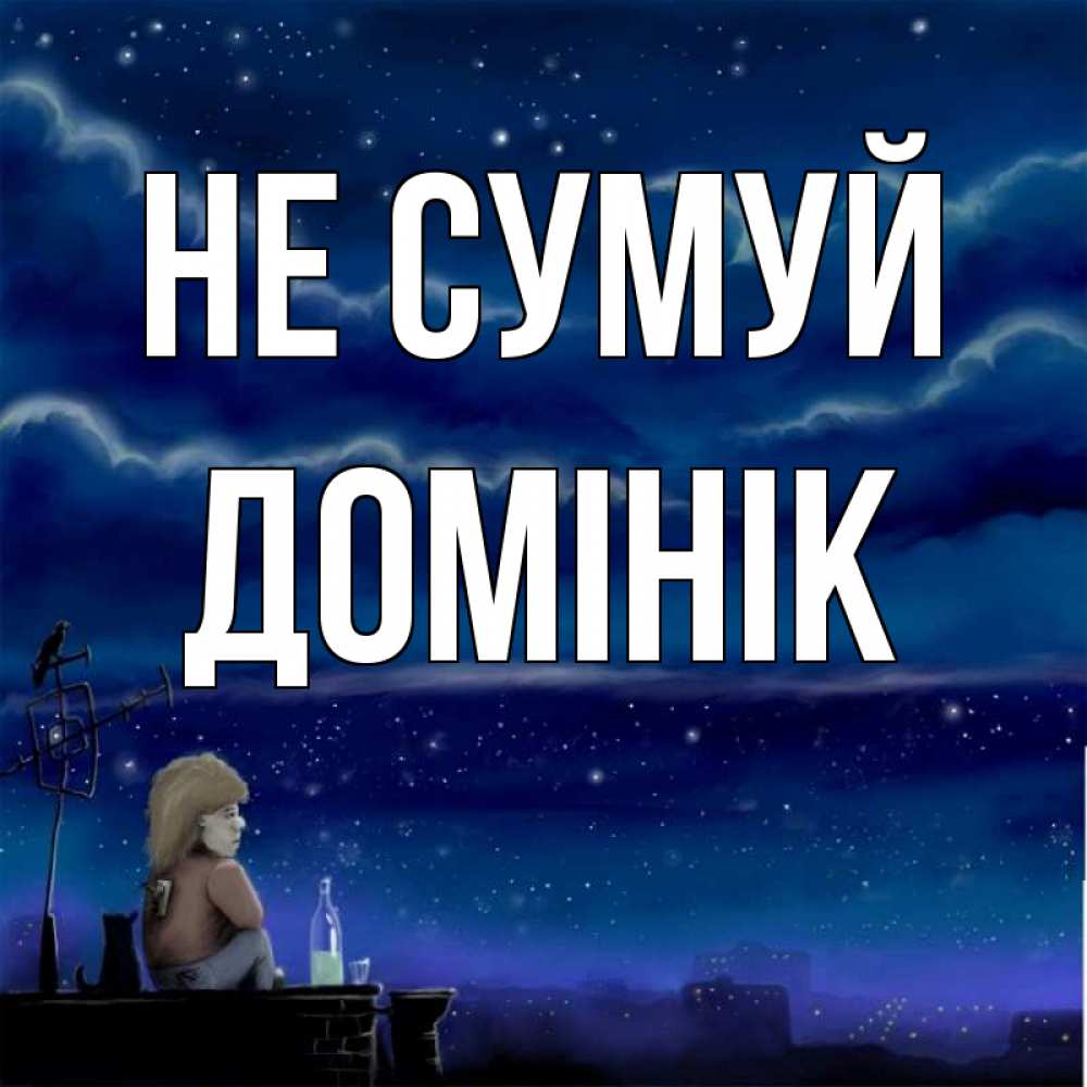 Открытка на каждый день з підписом, Домінік Не сумуй город с крыши Прикольна листівка з побажанням онлайн скачати безкоштовно 