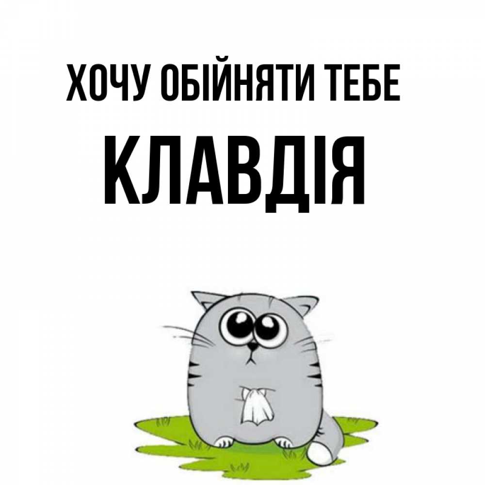 Открытка на каждый день з підписом, Клавдія Хочу обійняти тебе котик теребит платочек сидя на травке Прикольна листівка з побажанням онлайн скачати безкоштовно 