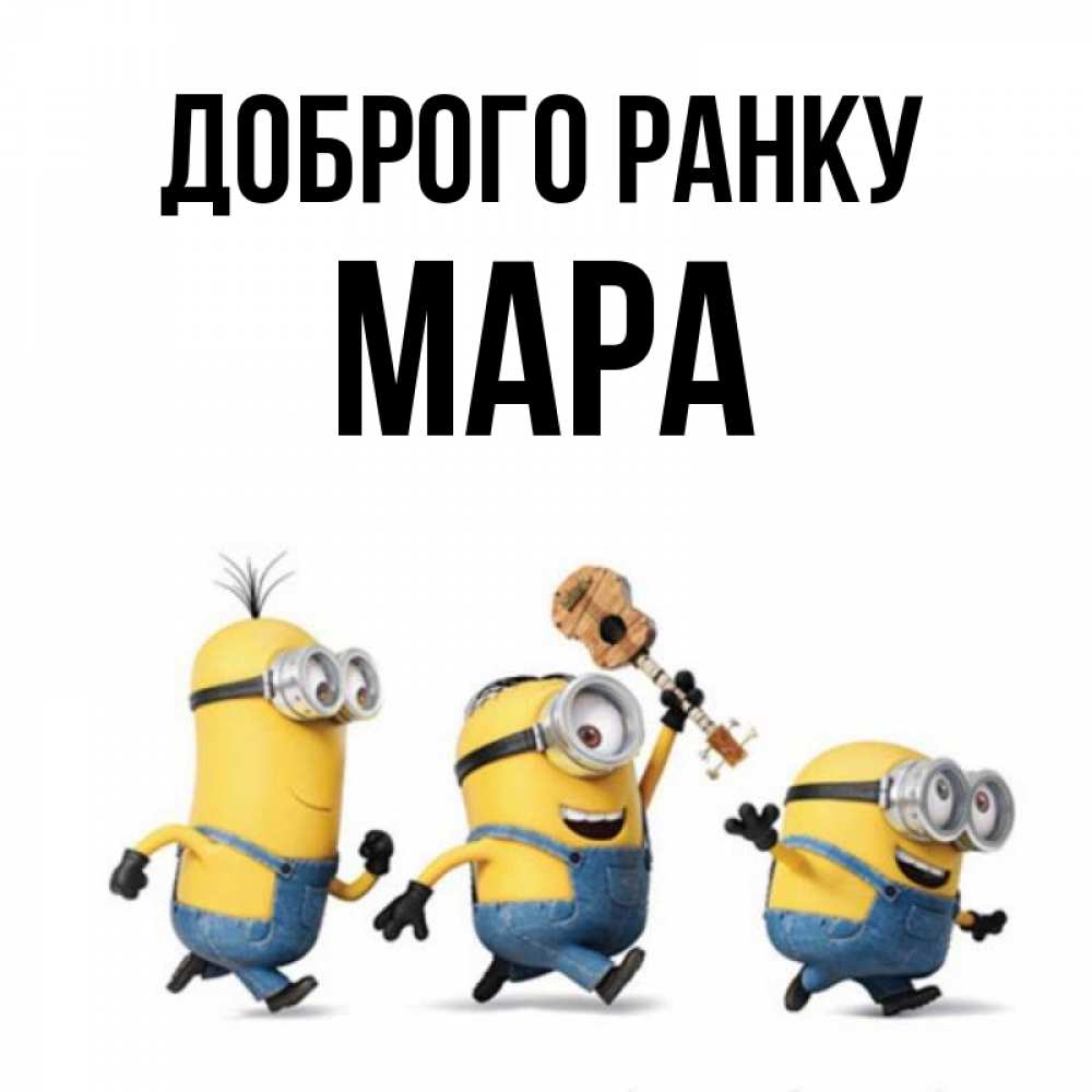 Открытка на каждый день з підписом, Мара Доброго ранку миньоны и прекрасное утро Прикольна листівка з побажанням онлайн скачати безкоштовно 