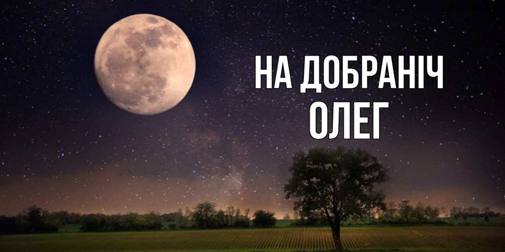 Открытка на каждый день з підписом, Олег На добраніч ночные открытки с луной Прикольна листівка з побажанням онлайн скачати безкоштовно 