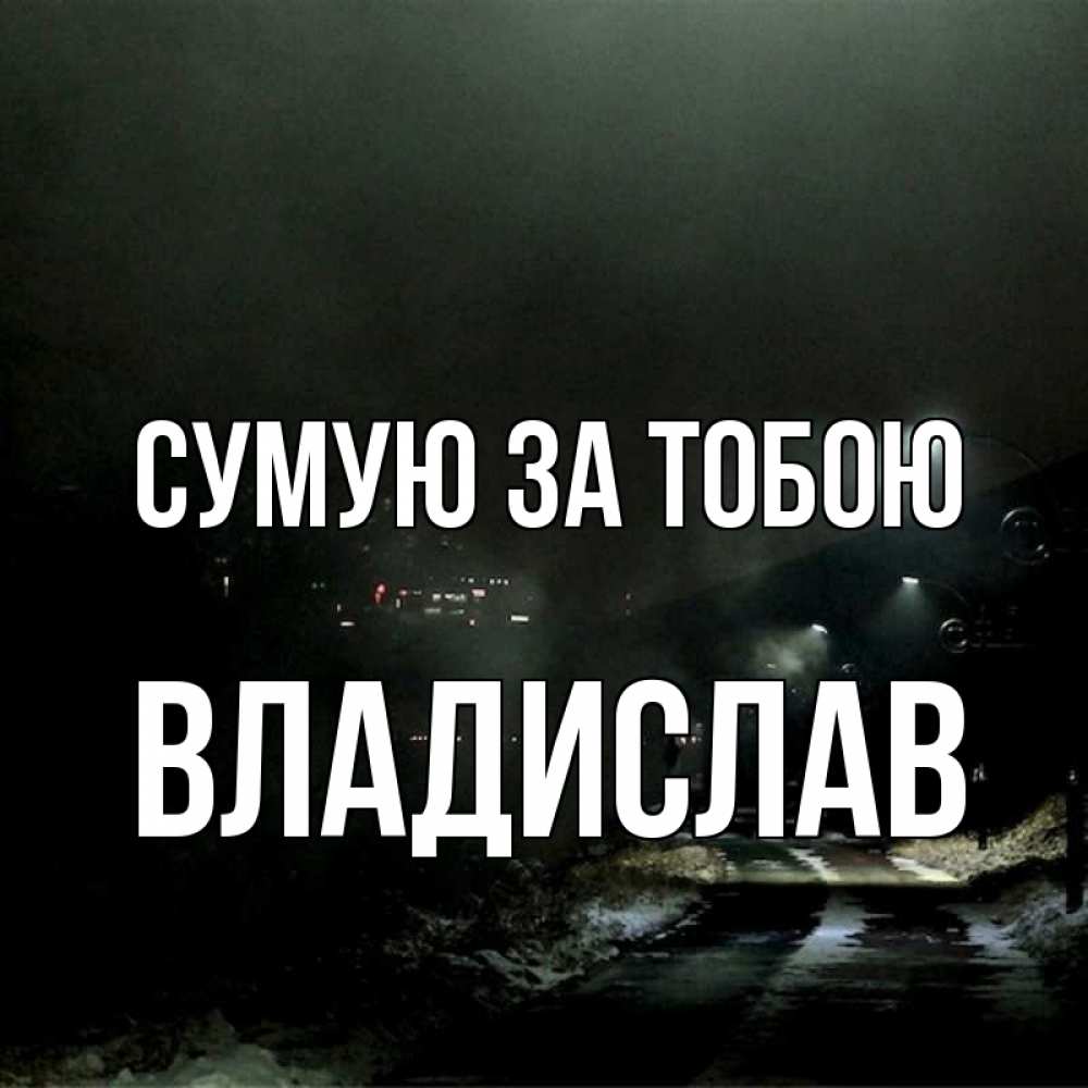 Открытка на каждый день з підписом, Владислав Сумую за тобою окраина города Прикольна листівка з побажанням онлайн скачати безкоштовно 
