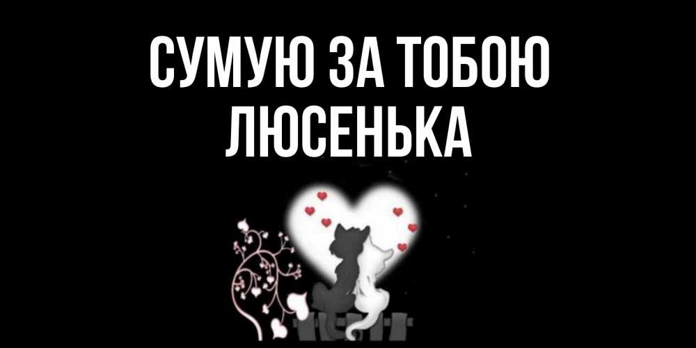 Открытка на каждый день з підписом, Люсенька Сумую за тобою коты Прикольна листівка з побажанням онлайн скачати безкоштовно 