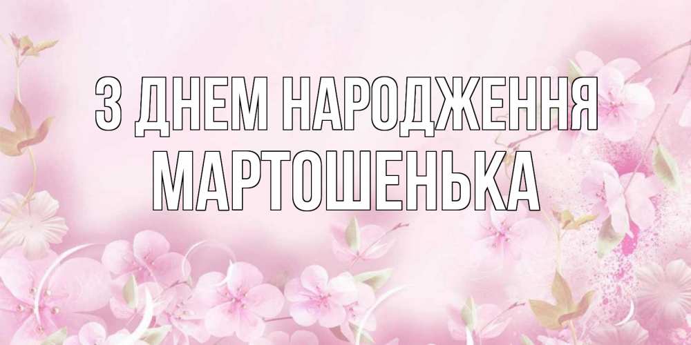 Открытка на каждый день з підписом, Мартошенька З Днем народження нежные цветы Прикольна листівка з побажанням онлайн скачати безкоштовно 