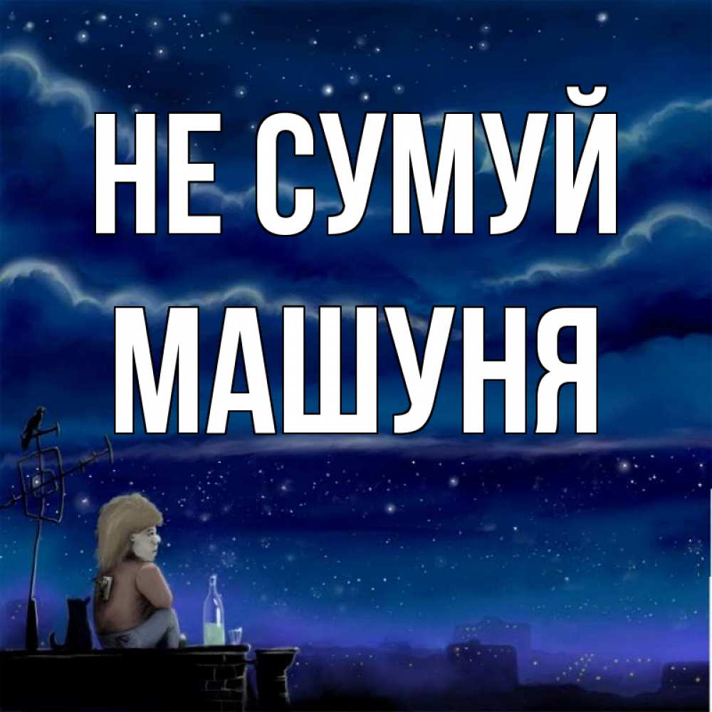 Открытка на каждый день з підписом, Машуня Не сумуй город с крыши Прикольна листівка з побажанням онлайн скачати безкоштовно 