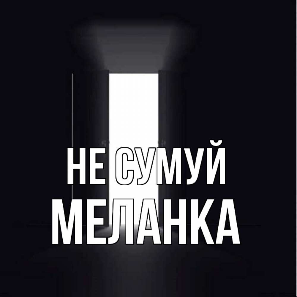 Открытка на каждый день з підписом, Меланка Не сумуй открытая дверь Прикольна листівка з побажанням онлайн скачати безкоштовно 
