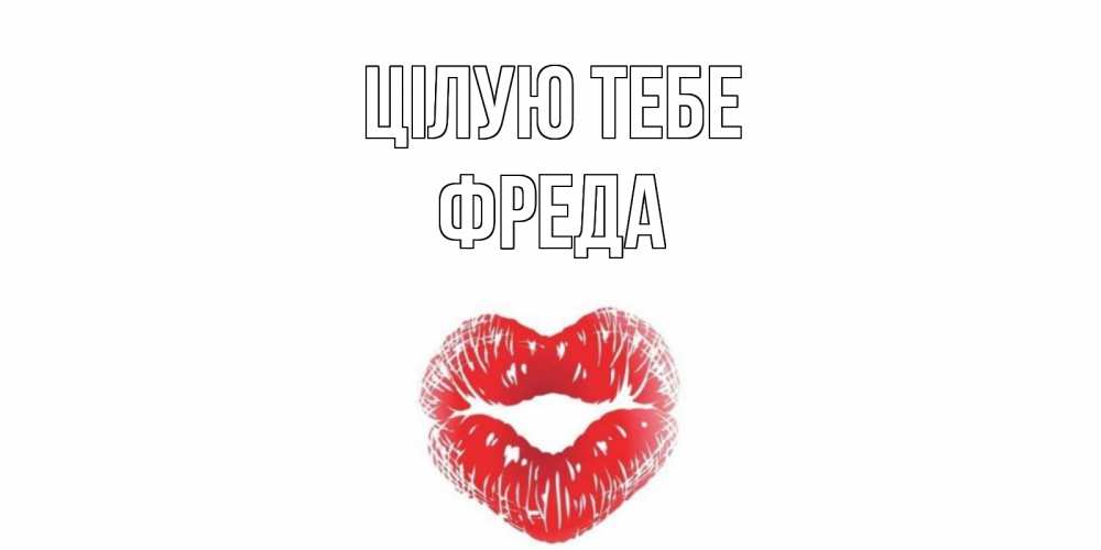 Открытка на каждый день з підписом, Фреда Цілую тебе поцелуй Прикольна листівка з побажанням онлайн скачати безкоштовно 