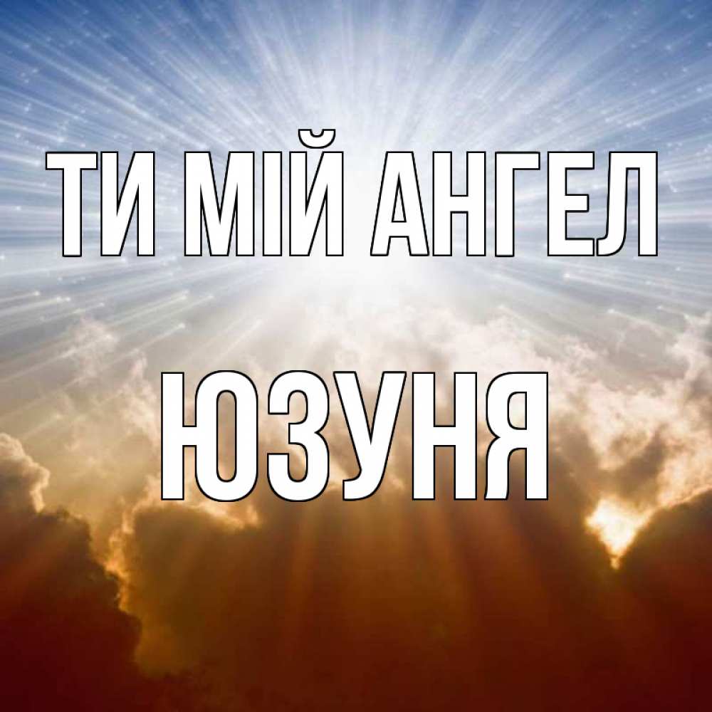 Открытка на каждый день з підписом, Юзуня Ти мій ангел ангельский свет на небе Прикольна листівка з побажанням онлайн скачати безкоштовно 
