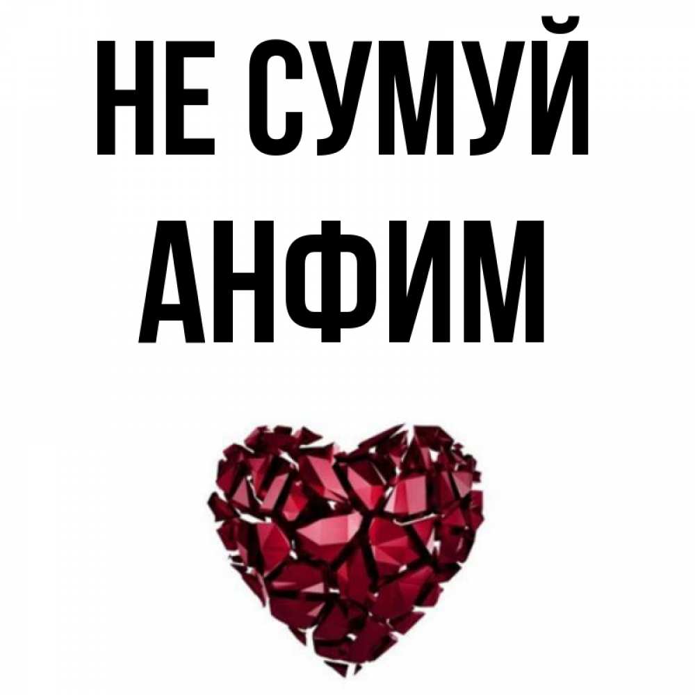 Открытка на каждый день з підписом, Анфим Не сумуй рубиновое сердечко Прикольна листівка з побажанням онлайн скачати безкоштовно 
