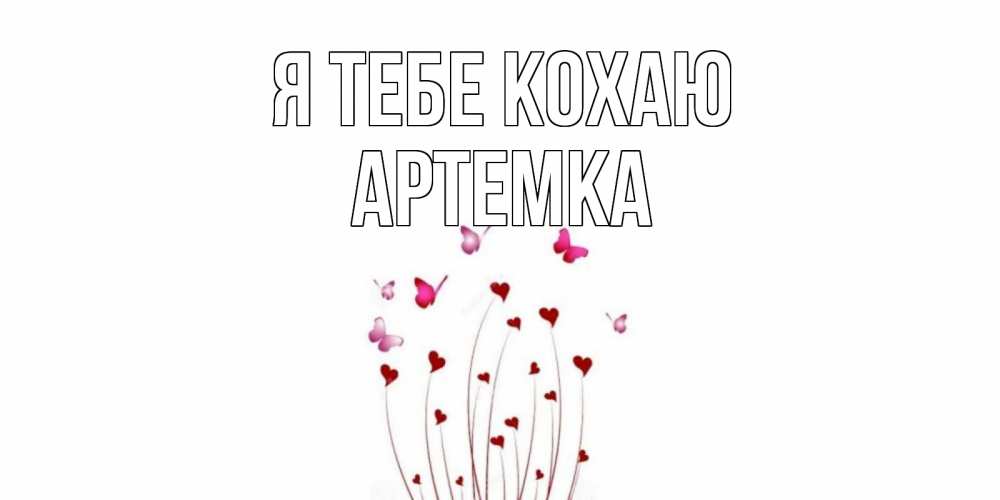 Открытка на каждый день з підписом, Артемка Я тебе кохаю бабо Прикольна листівка з побажанням онлайн скачати безкоштовно 