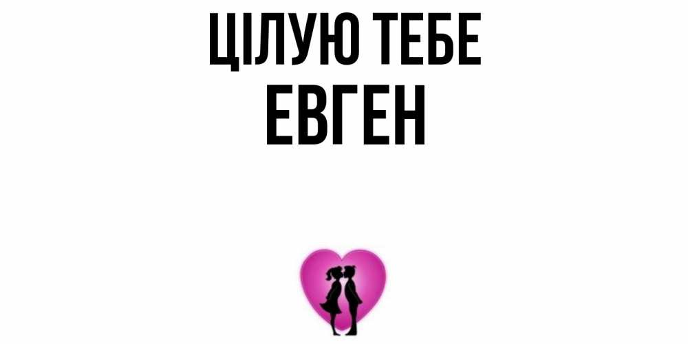 Открытка на каждый день з підписом, Евген Цілую тебе поцелуй Прикольна листівка з побажанням онлайн скачати безкоштовно 