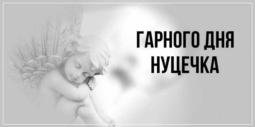 Открытка на каждый день з підписом, Нуцечка Гарного дня ангел Прикольна листівка з побажанням онлайн скачати безкоштовно 