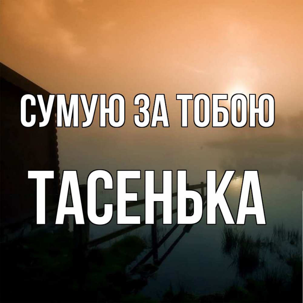 Открытка на каждый день з підписом, Тасенька Сумую за тобою приходи ко мне на чай Прикольна листівка з побажанням онлайн скачати безкоштовно 