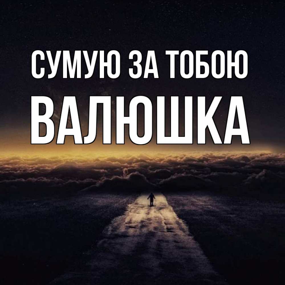 Открытка на каждый день з підписом, Валюшка Сумую за тобою идем Прикольна листівка з побажанням онлайн скачати безкоштовно 