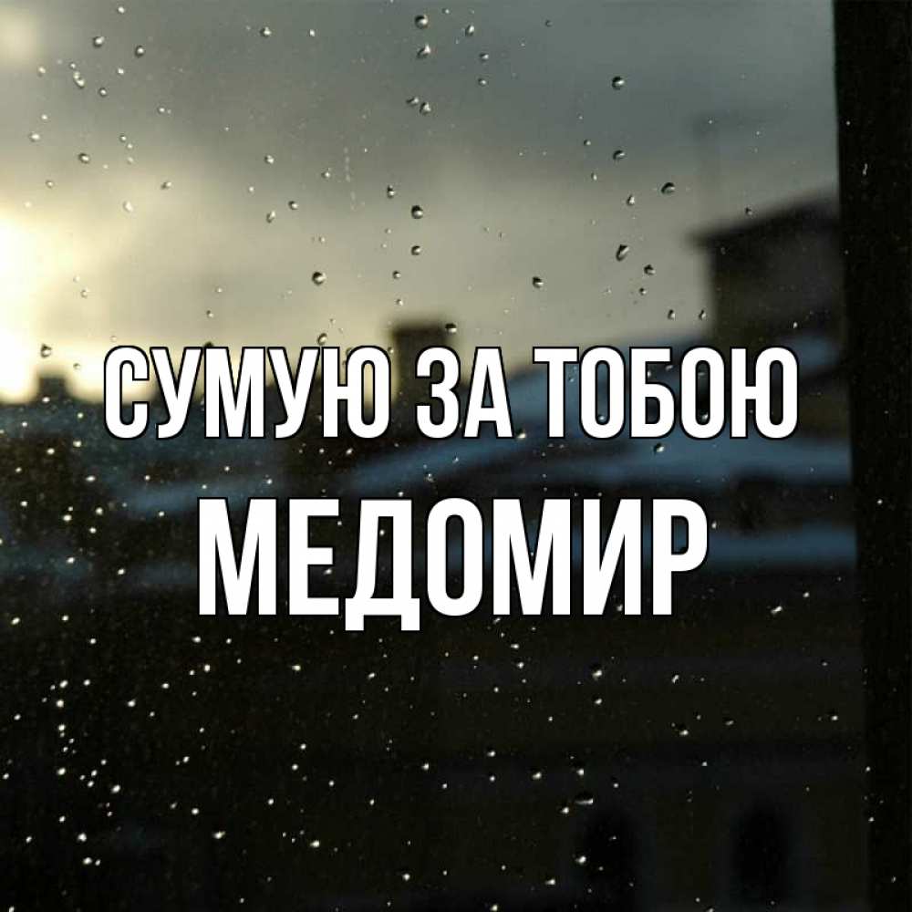Открытка на каждый день з підписом, Медомир Сумую за тобою капли на стекле Прикольна листівка з побажанням онлайн скачати безкоштовно 