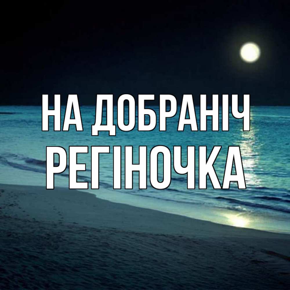 Открытка на каждый день з підписом, Регіночка На добраніч нежное море ночью Прикольна листівка з побажанням онлайн скачати безкоштовно 