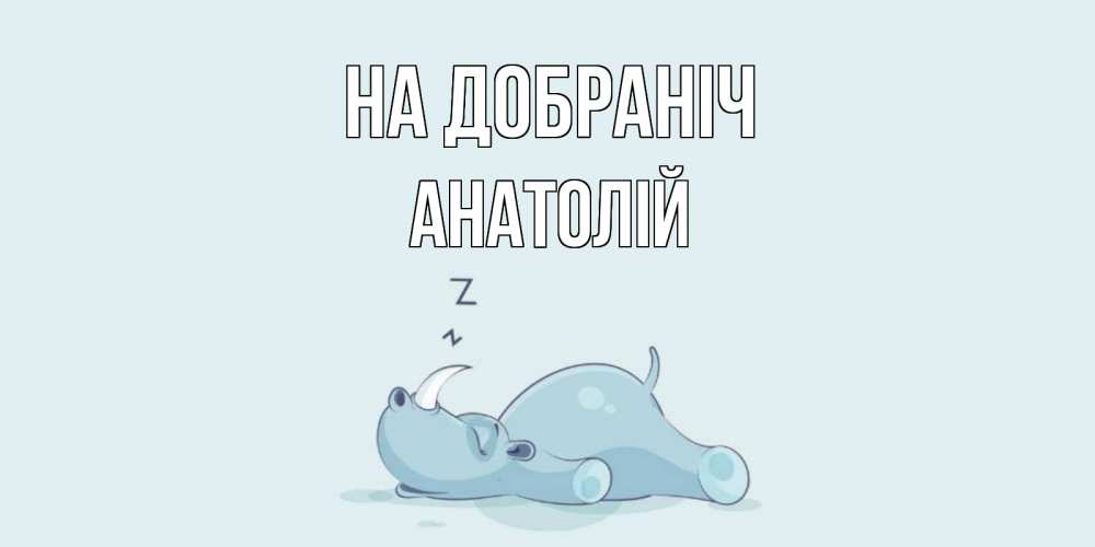 Открытка на каждый день з підписом, Анатолій На добраніч сладких снов с носорогом Прикольна листівка з побажанням онлайн скачати безкоштовно 