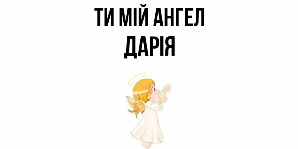 Открытка на каждый день з підписом, Дарія Ти мій ангел ангел, девочка Прикольна листівка з побажанням онлайн скачати безкоштовно 