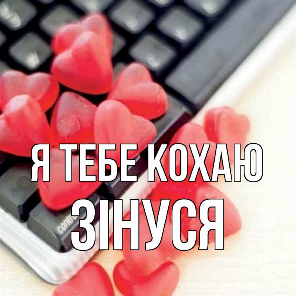 Открытка на каждый день з підписом, Зінуся Я тебе кохаю конфеты в виде сердец Прикольна листівка з побажанням онлайн скачати безкоштовно 