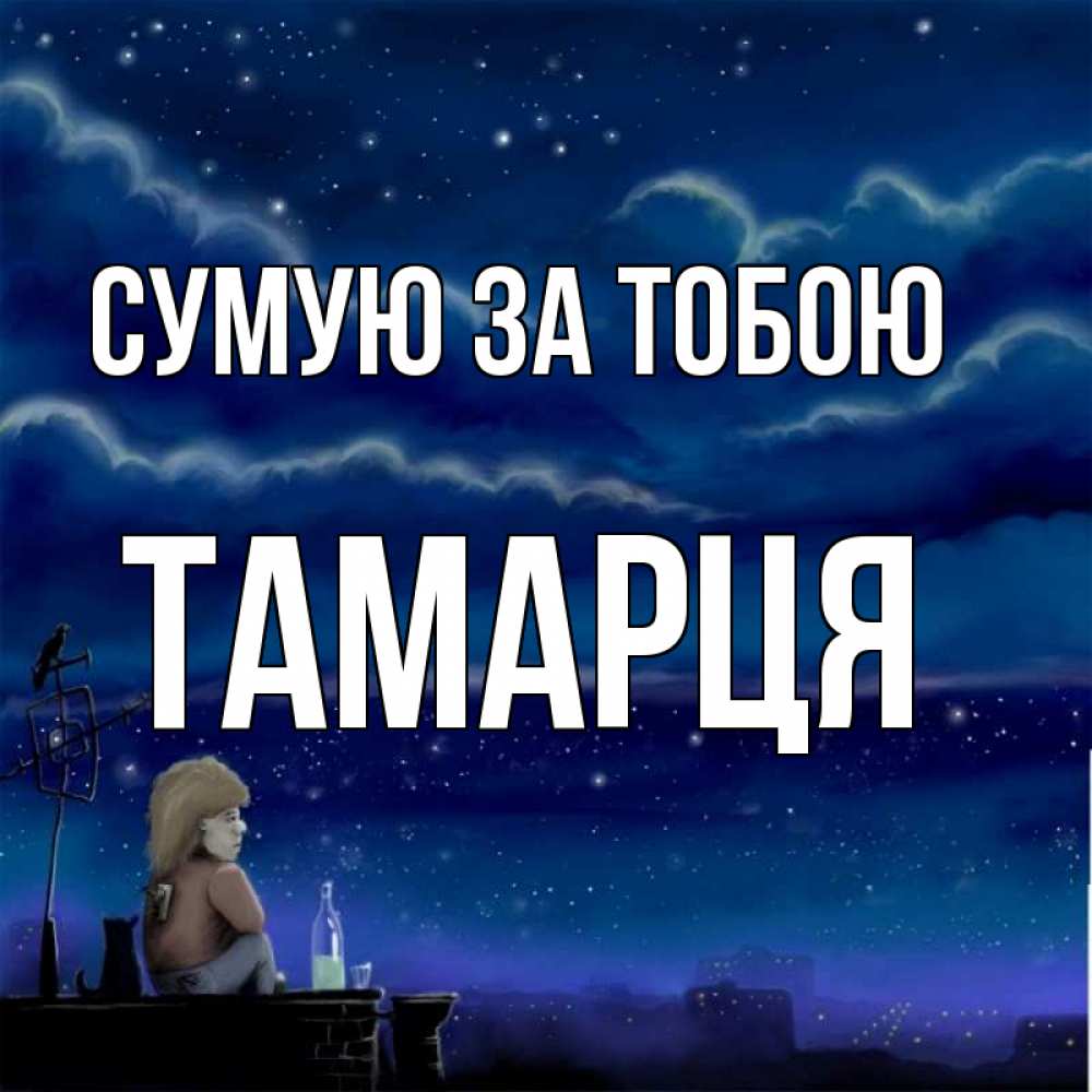 Открытка на каждый день з підписом, Тамарця Сумую за тобою на крыше 1 Прикольна листівка з побажанням онлайн скачати безкоштовно 