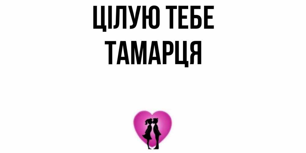 Открытка на каждый день з підписом, Тамарця Цілую тебе поцелуй Прикольна листівка з побажанням онлайн скачати безкоштовно 