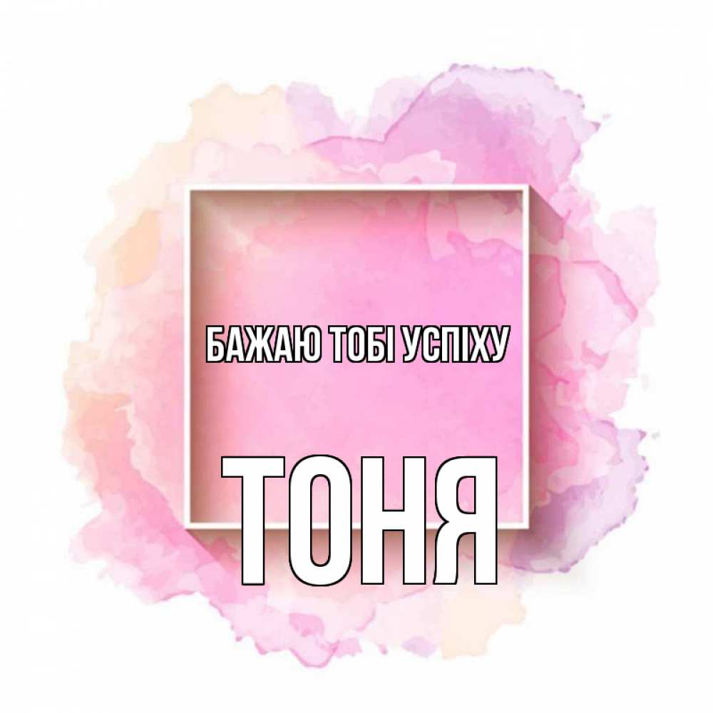 Открытка на каждый день з підписом, Тоня Бажаю тобі успіху рамка Прикольна листівка з побажанням онлайн скачати безкоштовно 