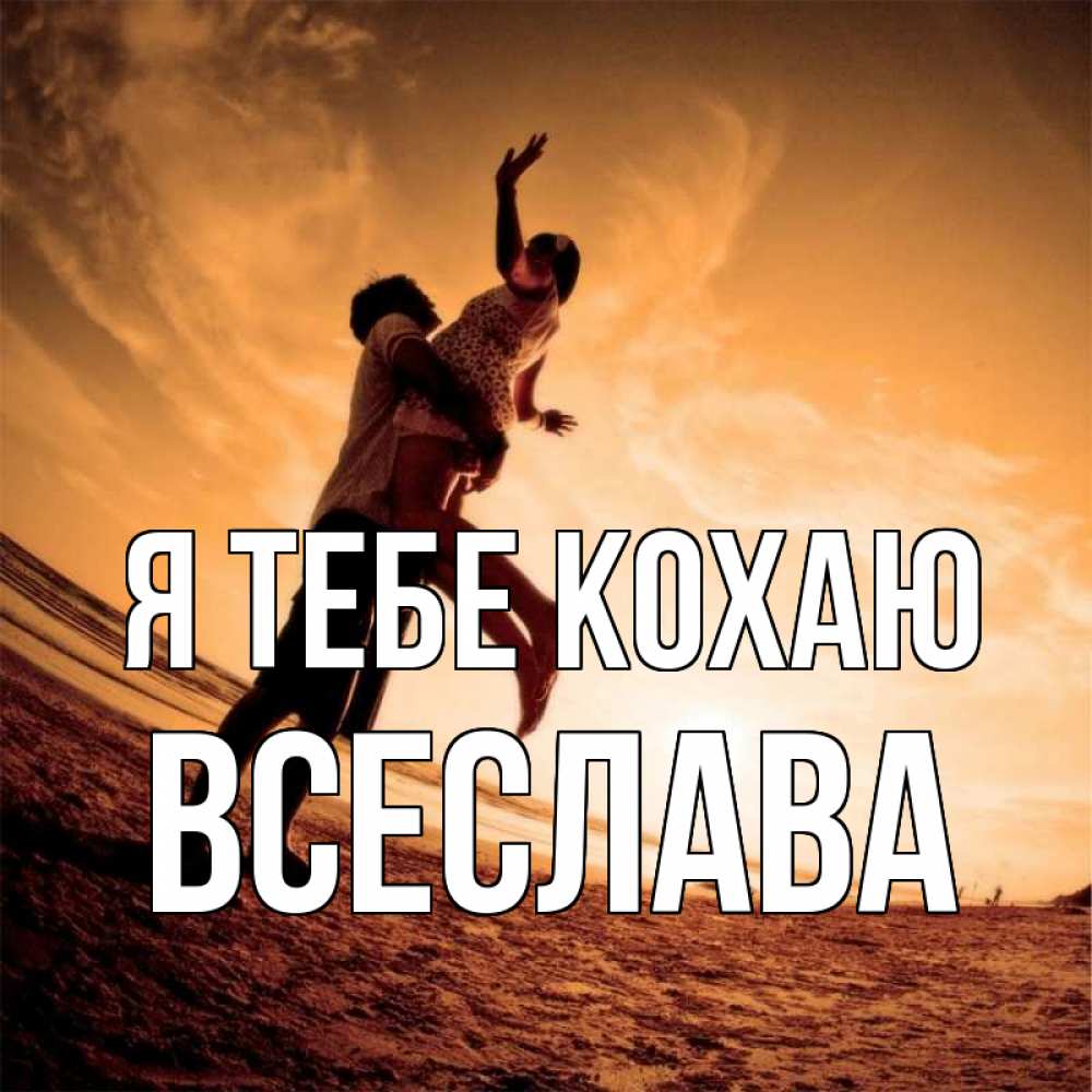 Открытка на каждый день з підписом, Всеслава Я тебе кохаю парень держит девушку Прикольна листівка з побажанням онлайн скачати безкоштовно 