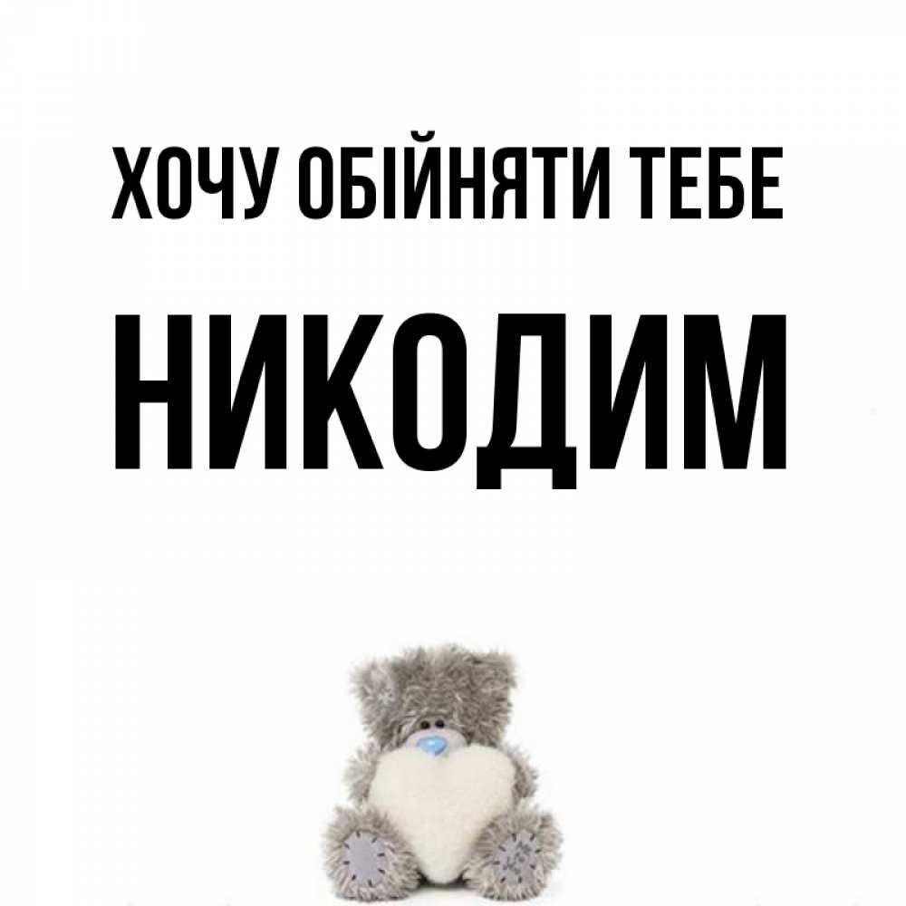 Открытка на каждый день з підписом, Никодим Хочу обійняти тебе медвежонок с сердечком белого цвета Прикольна листівка з побажанням онлайн скачати безкоштовно 
