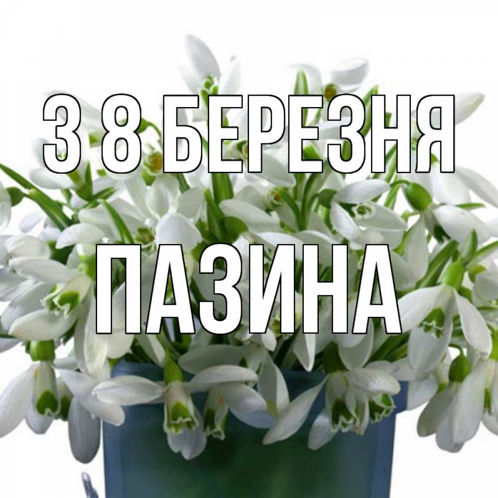 Открытка на каждый день з підписом, Пазина З 8 БЕРЕЗНЯ цветы к международному женскому дню Прикольна листівка з побажанням онлайн скачати безкоштовно 