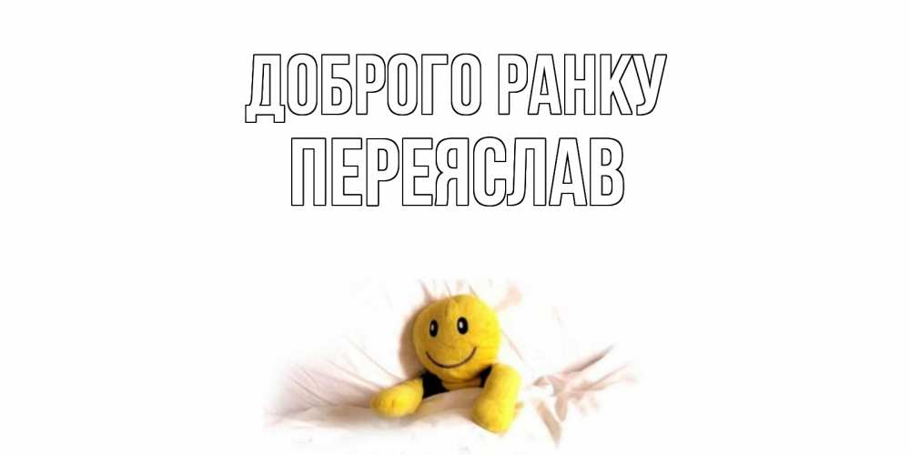 Открытка на каждый день з підписом, Переяслав Доброго ранку смайл, кровать Прикольна листівка з побажанням онлайн скачати безкоштовно 