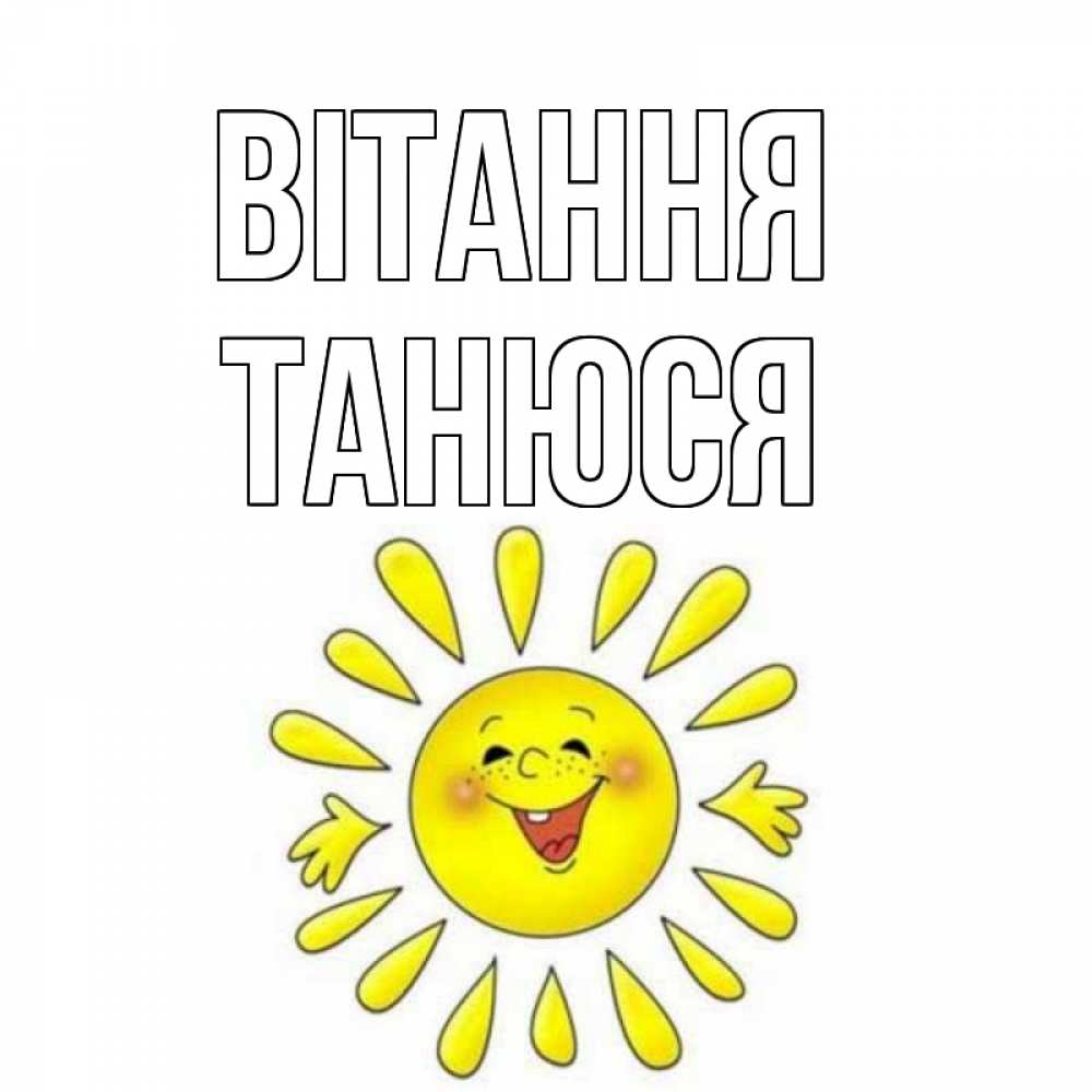 Открытка на каждый день з підписом, Танюся Вітання солнце Прикольна листівка з побажанням онлайн скачати безкоштовно 