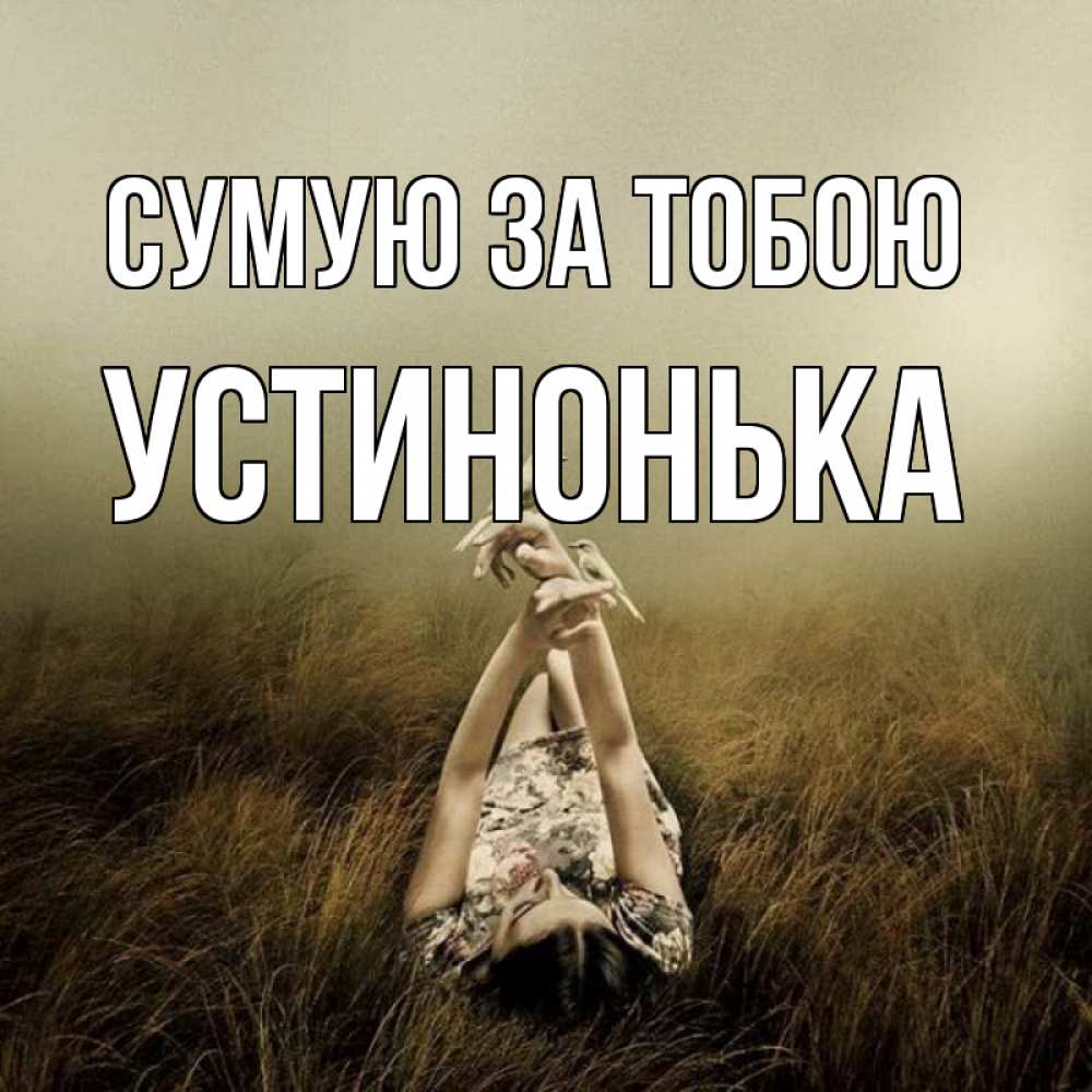 Открытка на каждый день з підписом, Устинонька Сумую за тобою девушка с голубями Прикольна листівка з побажанням онлайн скачати безкоштовно 