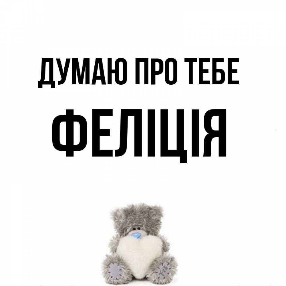 Открытка на каждый день з підписом, Феліція Думаю про тебе тедди с сердечком для любимой Прикольна листівка з побажанням онлайн скачати безкоштовно 