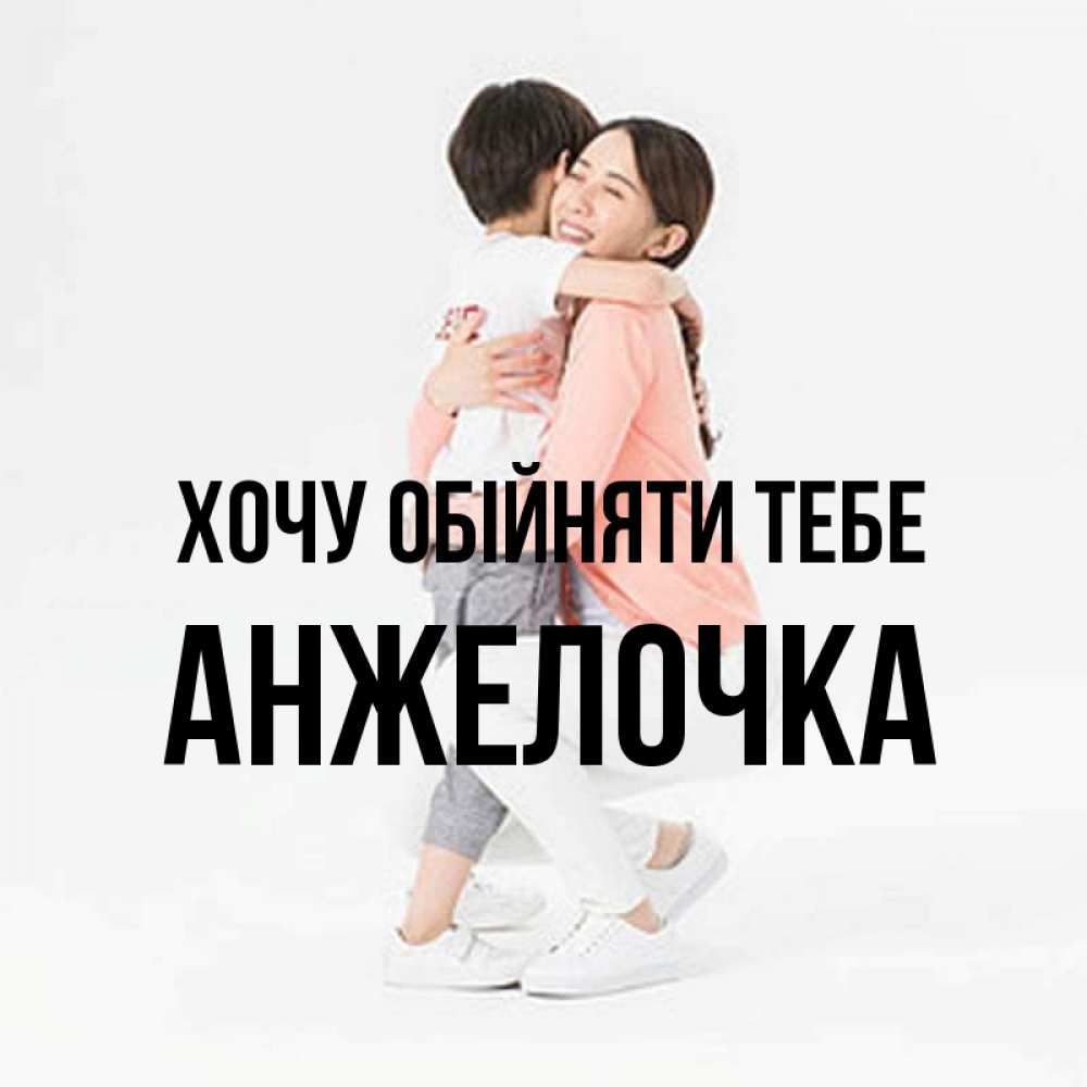 Открытка на каждый день з підписом, Анжелочка Хочу обійняти тебе соскучилась по сыну Прикольна листівка з побажанням онлайн скачати безкоштовно 