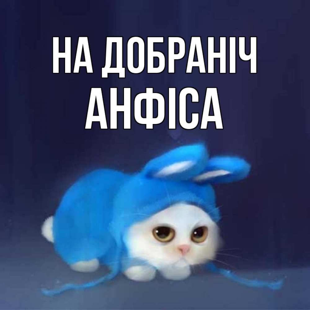 Открытка на каждый день з підписом, Анфіса На добраніч кот в голубом костюме кролика с ушками Прикольна листівка з побажанням онлайн скачати безкоштовно 