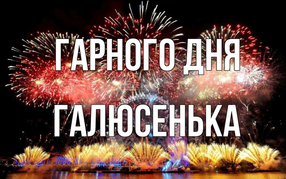Открытка на каждый день з підписом, Галюсенька Гарного дня Фейрверг 2 Прикольна листівка з побажанням онлайн скачати безкоштовно 