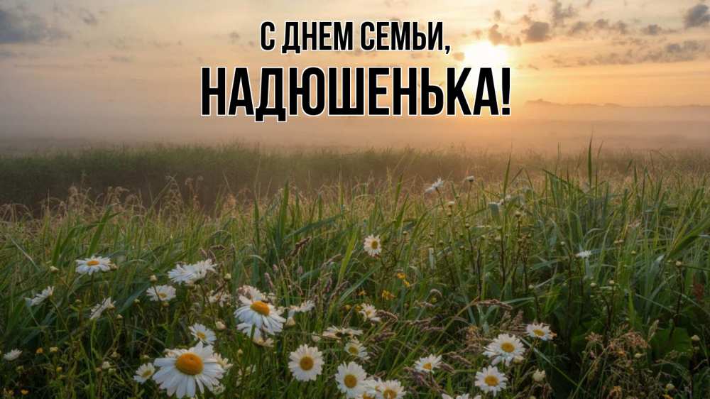 Открытка на каждый день з підписом, Надюшенька С днем семьи с днем семьи Прикольна листівка з побажанням онлайн скачати безкоштовно 