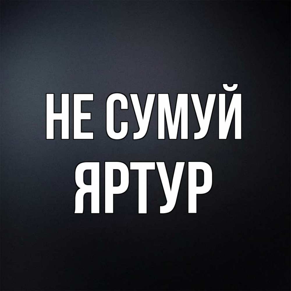 Открытка на каждый день з підписом, Яртур Не сумуй Градиент серый Прикольна листівка з побажанням онлайн скачати безкоштовно 