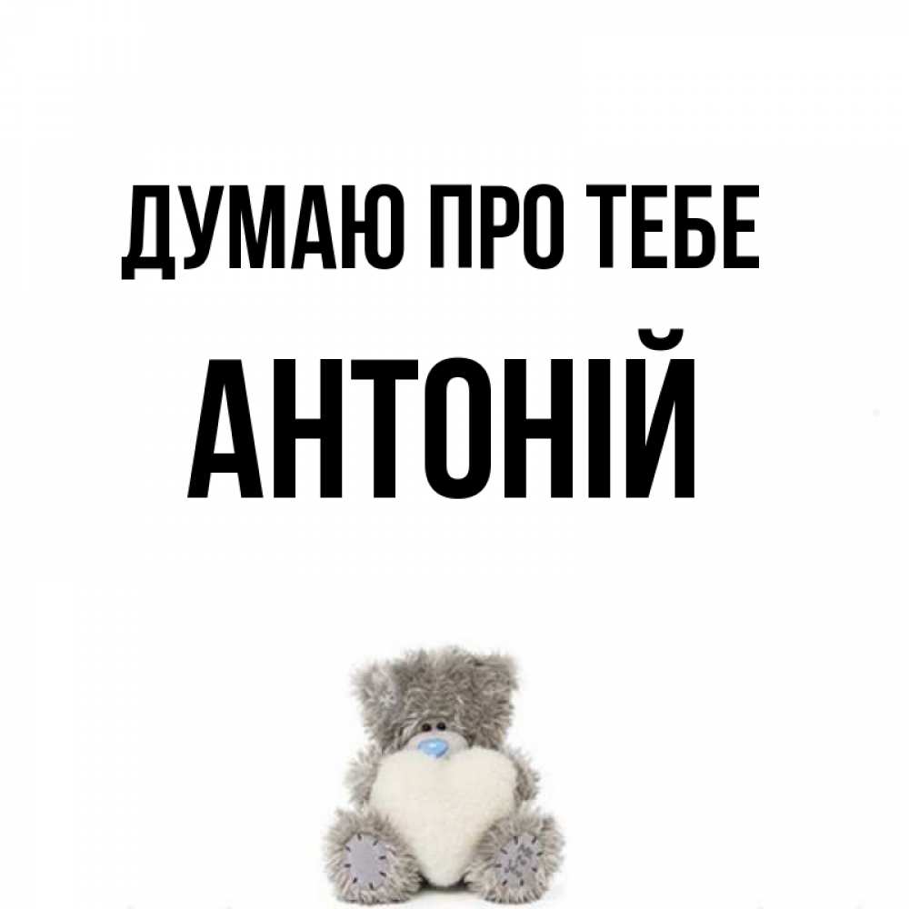 Открытка на каждый день з підписом, Антоній Думаю про тебе тедди с сердечком для любимой Прикольна листівка з побажанням онлайн скачати безкоштовно 