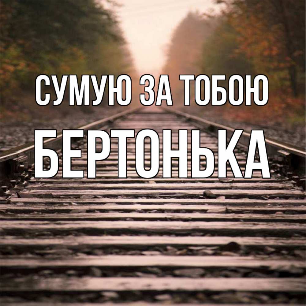 Открытка на каждый день з підписом, Бертонька Сумую за тобою приезжай Прикольна листівка з побажанням онлайн скачати безкоштовно 