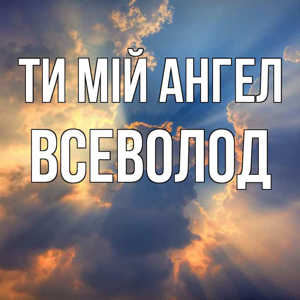 Открытка на каждый день з підписом, Всеволод Ти мій ангел ангельский свет сквозь облака Прикольна листівка з побажанням онлайн скачати безкоштовно 