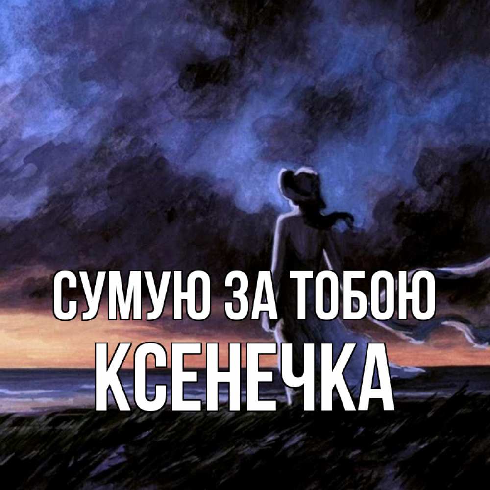 Открытка на каждый день з підписом, Ксенечка Сумую за тобою тут 2 Прикольна листівка з побажанням онлайн скачати безкоштовно 