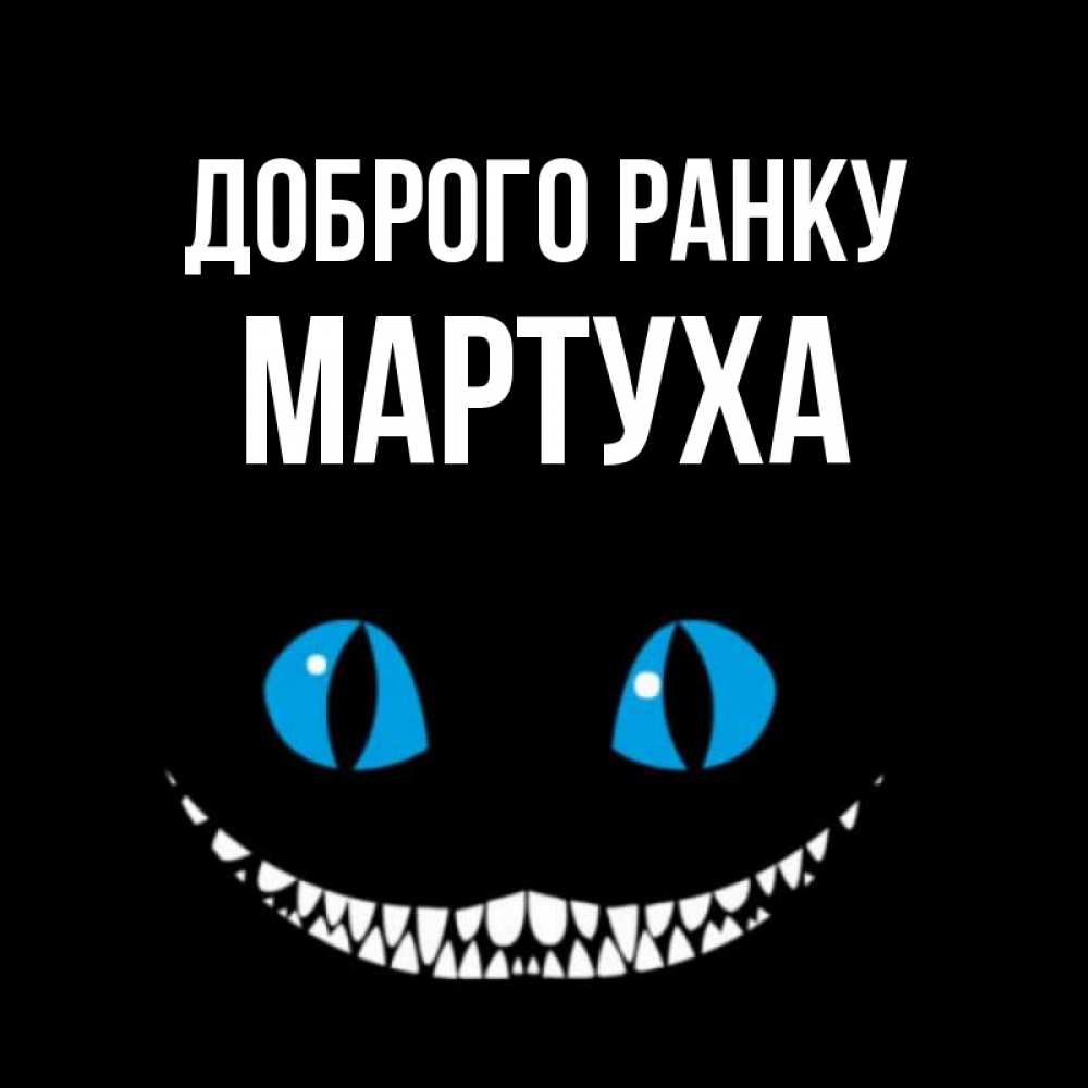 Открытка на каждый день з підписом, Мартуха Доброго ранку голубые глаза и зубки Прикольна листівка з побажанням онлайн скачати безкоштовно 