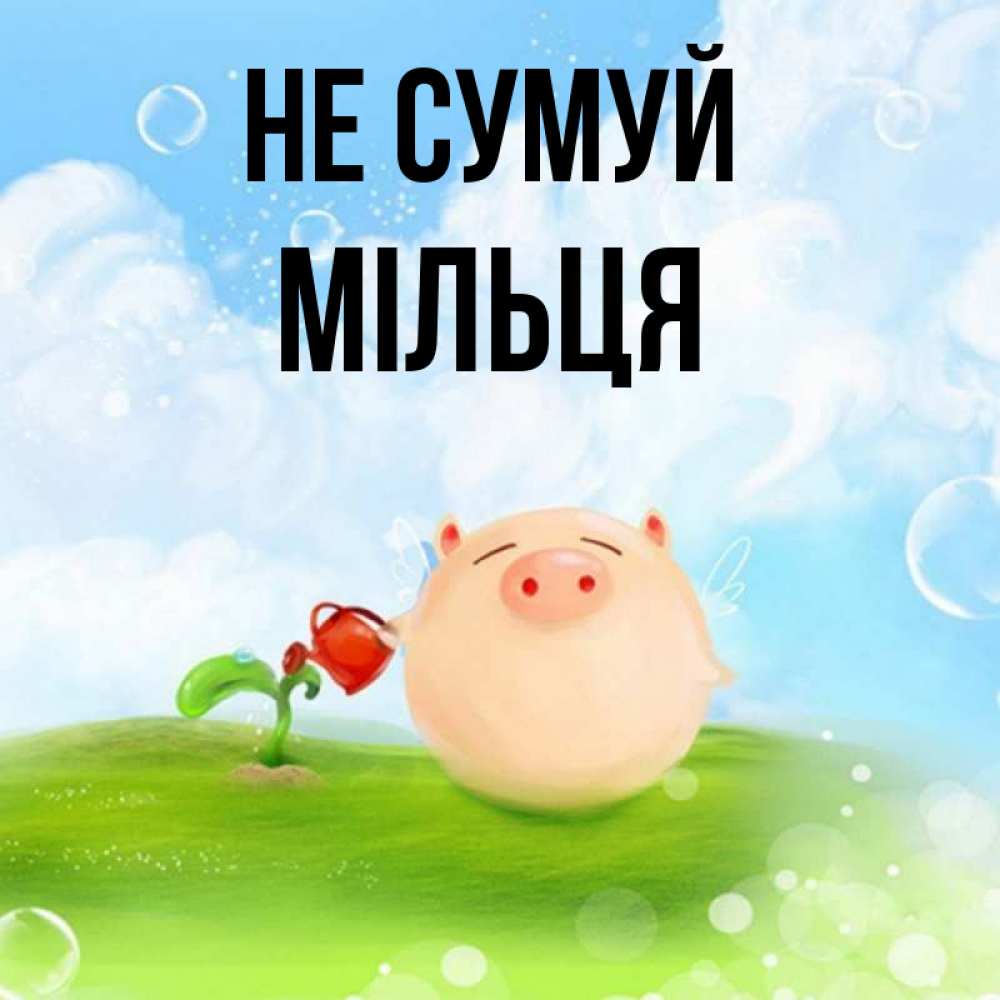 Открытка на каждый день з підписом, Мільця Не сумуй поливает цветок порося Прикольна листівка з побажанням онлайн скачати безкоштовно 