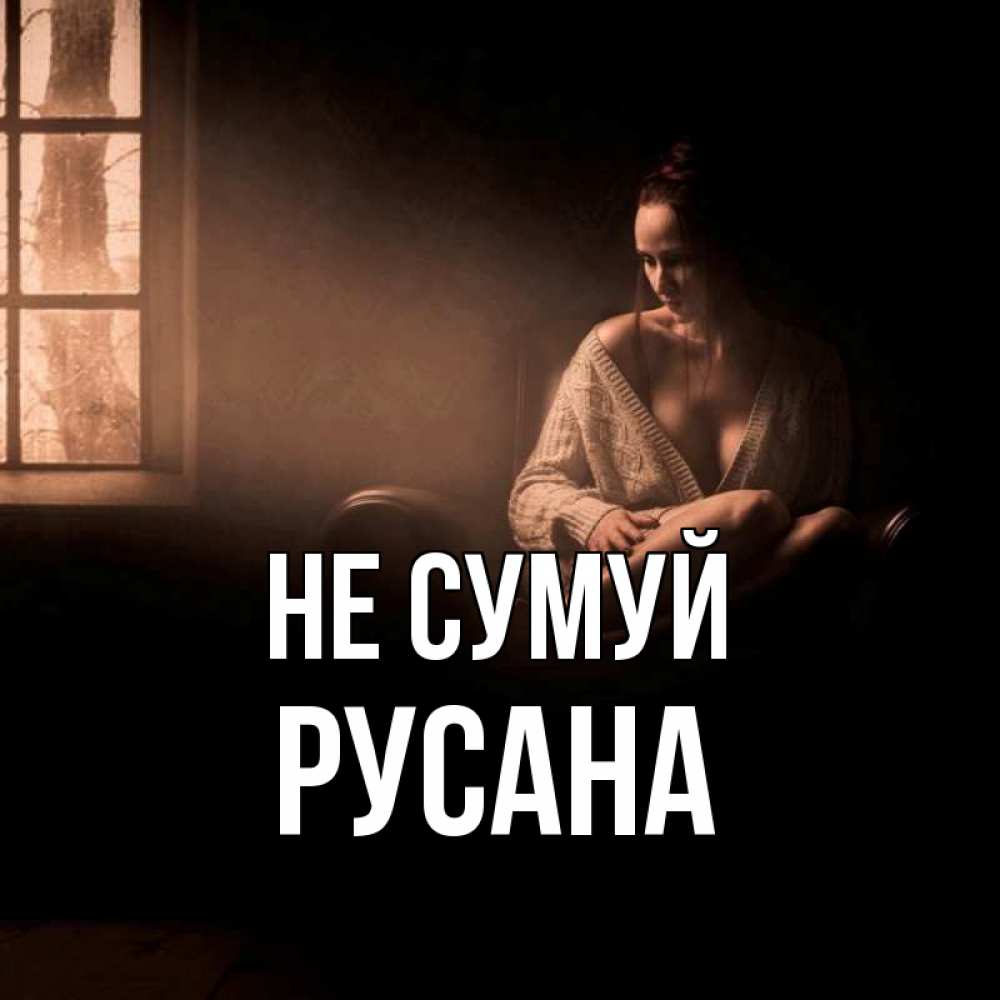 Открытка на каждый день з підписом, Русана Не сумуй сидя у окна Прикольна листівка з побажанням онлайн скачати безкоштовно 