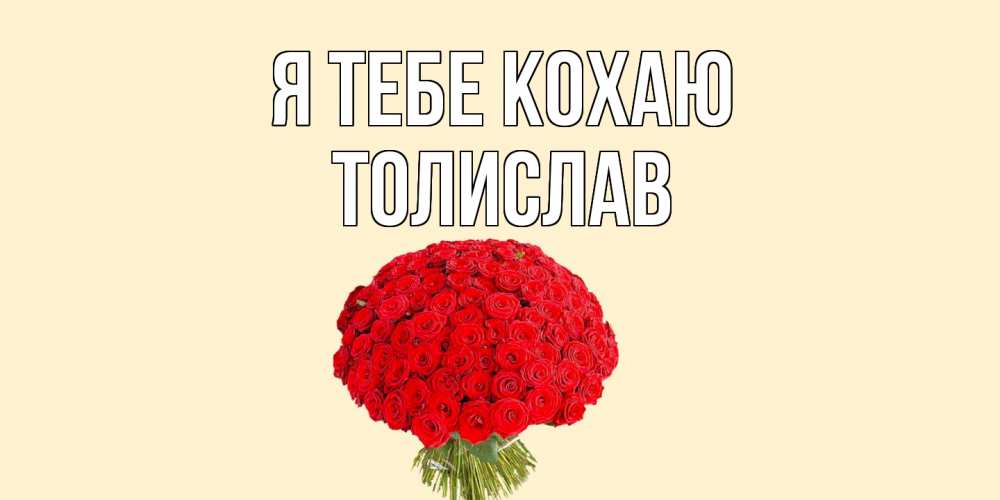 Открытка на каждый день з підписом, Толислав Я тебе кохаю розы Прикольна листівка з побажанням онлайн скачати безкоштовно 