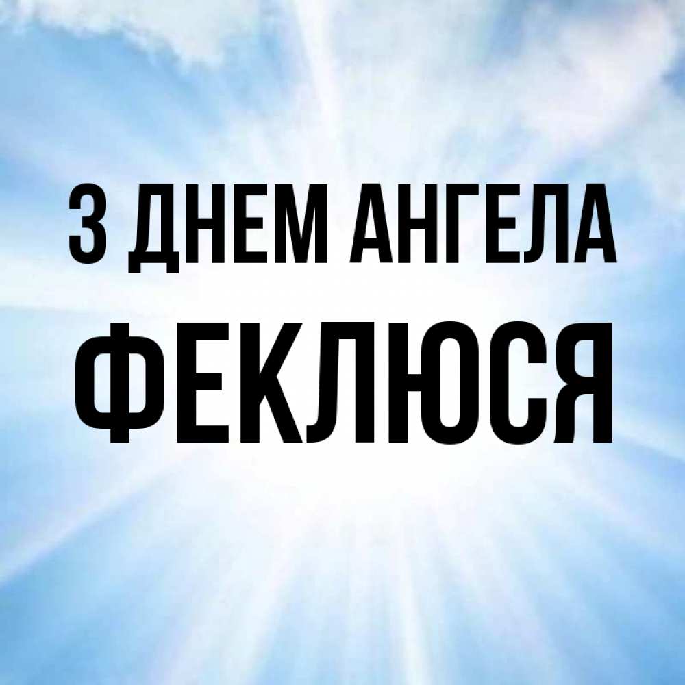 Открытка на каждый день з підписом, Феклюся З Днем ангела свет небесный Прикольна листівка з побажанням онлайн скачати безкоштовно 
