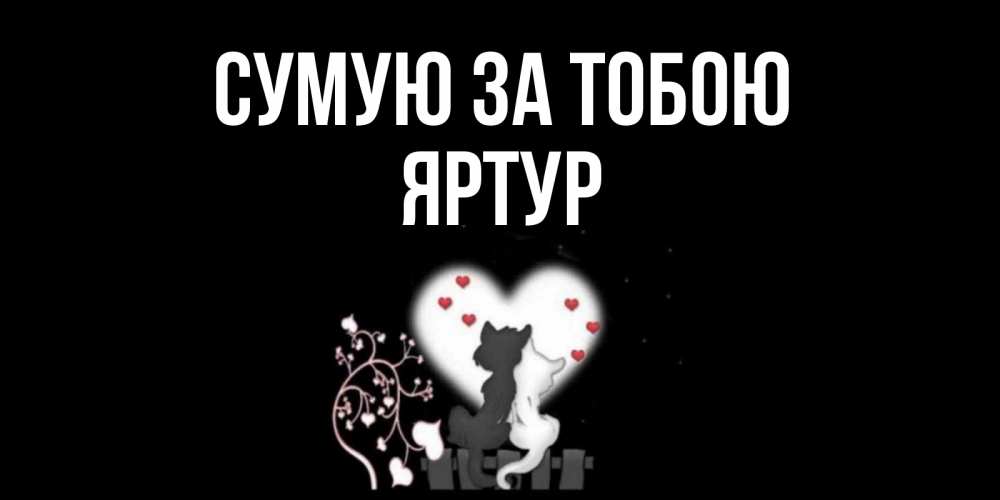 Открытка на каждый день з підписом, Яртур Сумую за тобою коты Прикольна листівка з побажанням онлайн скачати безкоштовно 