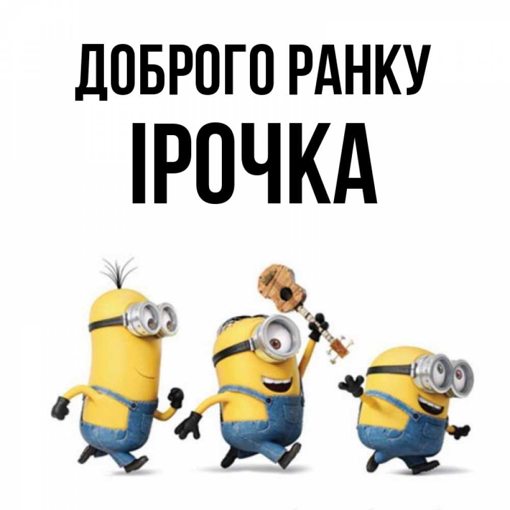 Открытка на каждый день з підписом, Ірочка Доброго ранку миньоны и прекрасное утро Прикольна листівка з побажанням онлайн скачати безкоштовно 